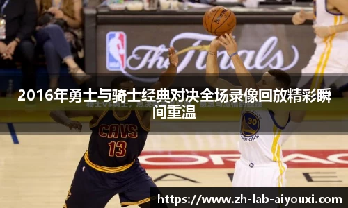 2016年勇士与骑士经典对决全场录像回放精彩瞬间重温