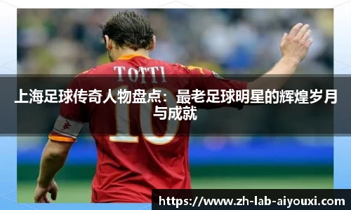 上海足球传奇人物盘点：最老足球明星的辉煌岁月与成就